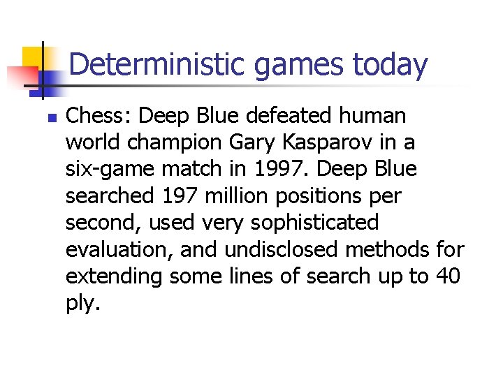 Deterministic games today n Chess: Deep Blue defeated human world champion Gary Kasparov in