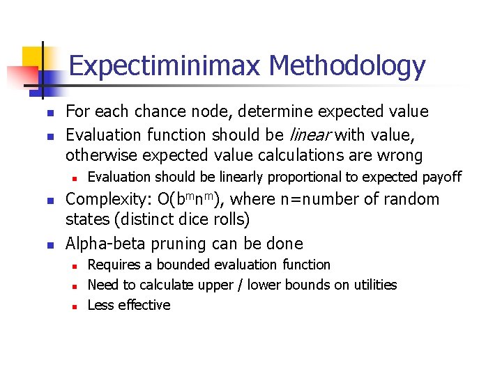 Expectiminimax Methodology n n For each chance node, determine expected value Evaluation function should