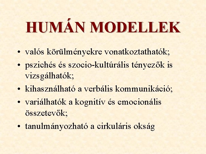 HUMÁN MODELLEK • valós körülményekre vonatkoztathatók; • pszichés és szocio-kultúrális tényezők is vizsgálhatók; •