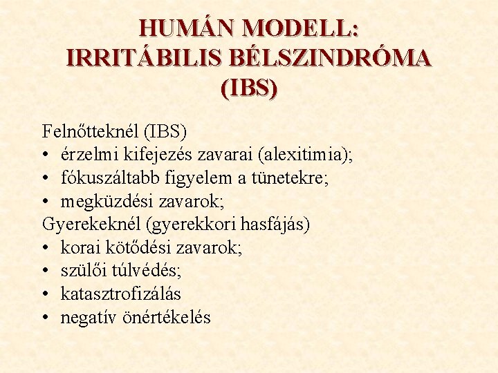 HUMÁN MODELL: IRRITÁBILIS BÉLSZINDRÓMA (IBS) Felnőtteknél (IBS) • érzelmi kifejezés zavarai (alexitimia); • fókuszáltabb