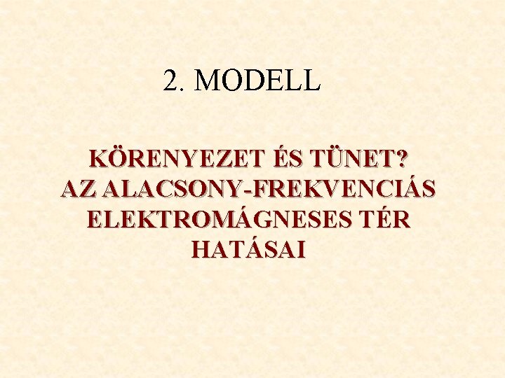 2. MODELL KÖRENYEZET ÉS TÜNET? AZ ALACSONY-FREKVENCIÁS ELEKTROMÁGNESES TÉR HATÁSAI 