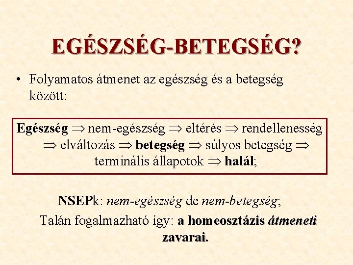 EGÉSZSÉG-BETEGSÉG? • Folyamatos átmenet az egészség és a betegség között: Egészség nem-egészség eltérés rendellenesség