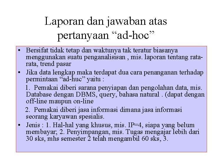 Laporan dan jawaban atas pertanyaan “ad-hoc” • Bersifat tidak tetap dan waktunya tak teratur