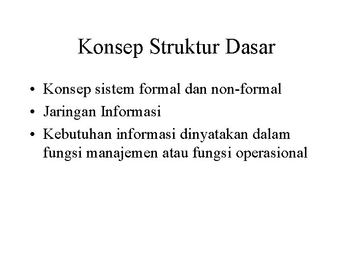 Konsep Struktur Dasar • Konsep sistem formal dan non-formal • Jaringan Informasi • Kebutuhan