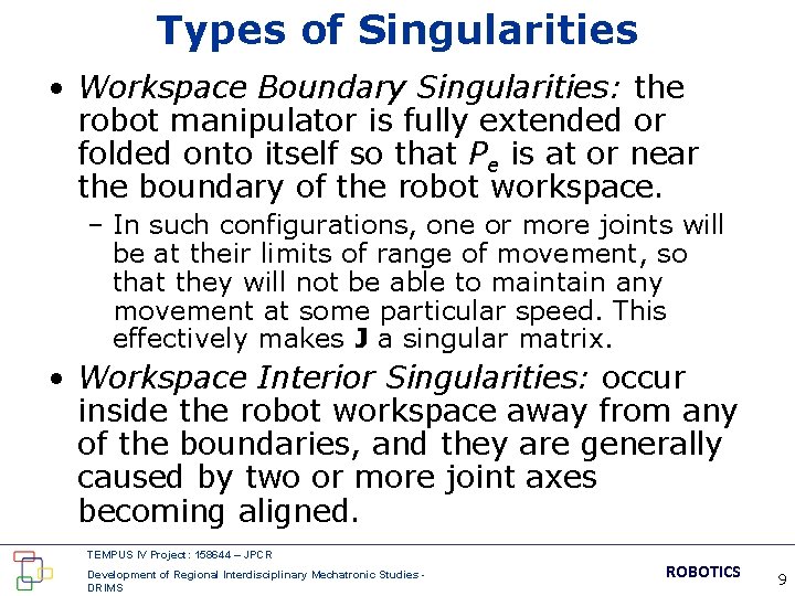 Types of Singularities • Workspace Boundary Singularities: the robot manipulator is fully extended or