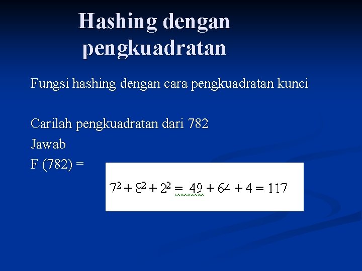 Hashing dengan pengkuadratan Fungsi hashing dengan cara pengkuadratan kunci Carilah pengkuadratan dari 782 Jawab