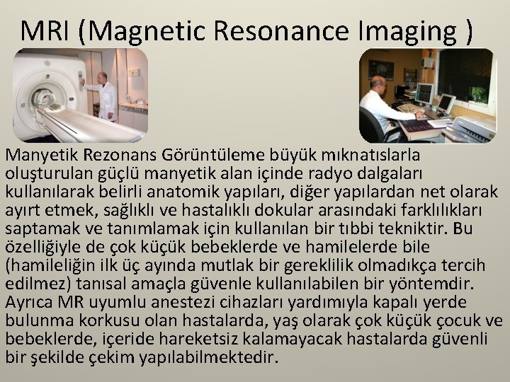 MRI (Magnetic Resonance Imaging ) Manyetik Rezonans Görüntüleme büyük mıknatıslarla oluşturulan güçlü manyetik alan