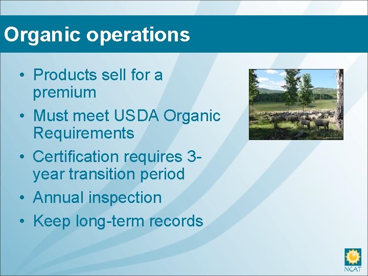 Organic operations • Products sell for a premium • Must meet USDA Organic Requirements