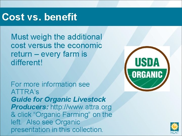 Cost vs. benefit Must weigh the additional cost versus the economic return – every