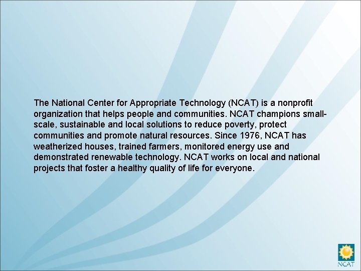 The National Center for Appropriate Technology (NCAT) is a nonprofit organization that helps people