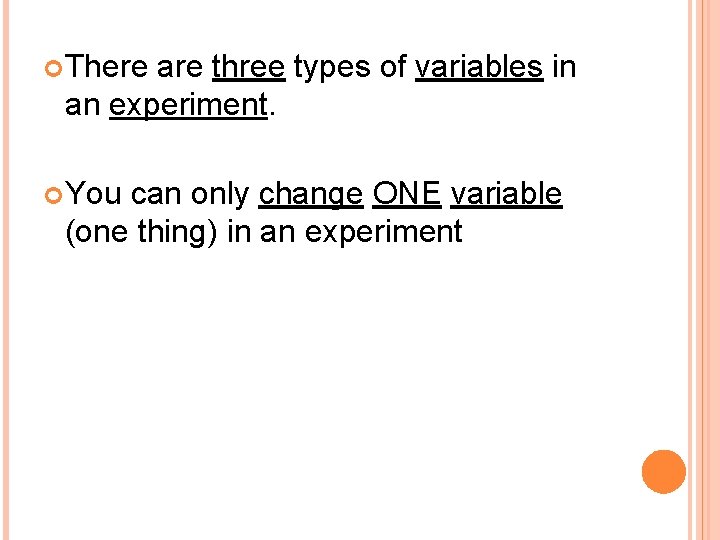  There are three types of variables in an experiment. You can only change