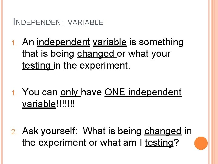 INDEPENDENT VARIABLE 1. An independent variable is something that is being changed or what