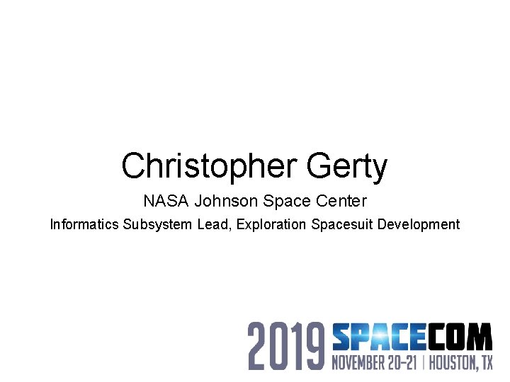 Christopher Gerty NASA Johnson Space Center Informatics Subsystem Lead, Exploration Spacesuit Development 