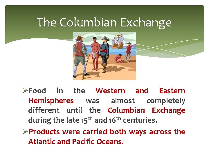 The Columbian Exchange ØFood in the Western and Eastern Hemispheres was almost completely different