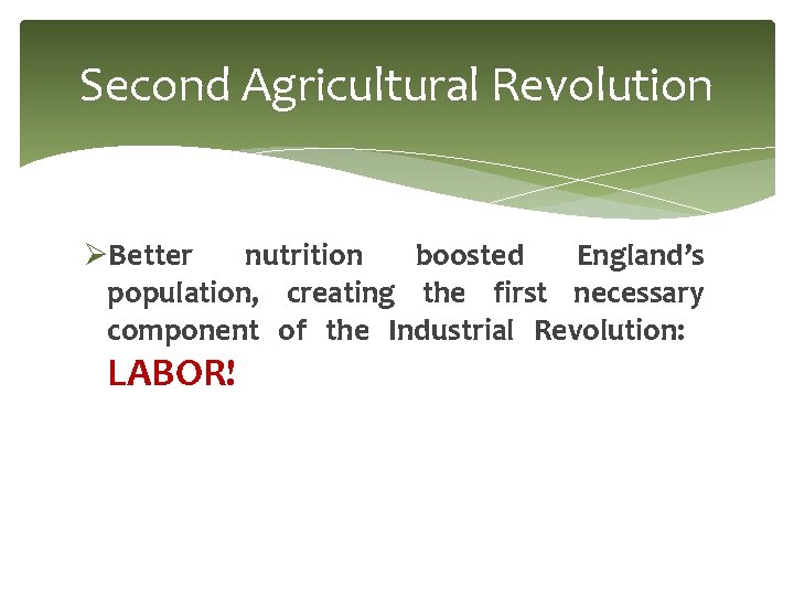 Second Agricultural Revolution ØBetter nutrition boosted England’s population, creating the first necessary component of