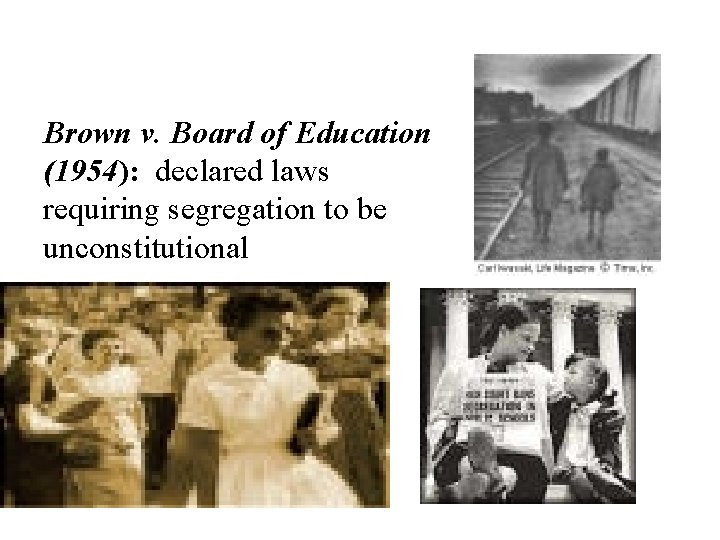 Brown v. Board of Education (1954): declared laws requiring segregation to be unconstitutional 