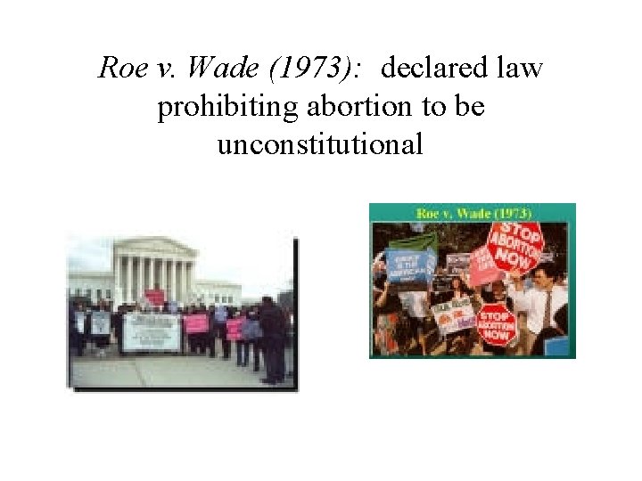 Roe v. Wade (1973): declared law prohibiting abortion to be unconstitutional 