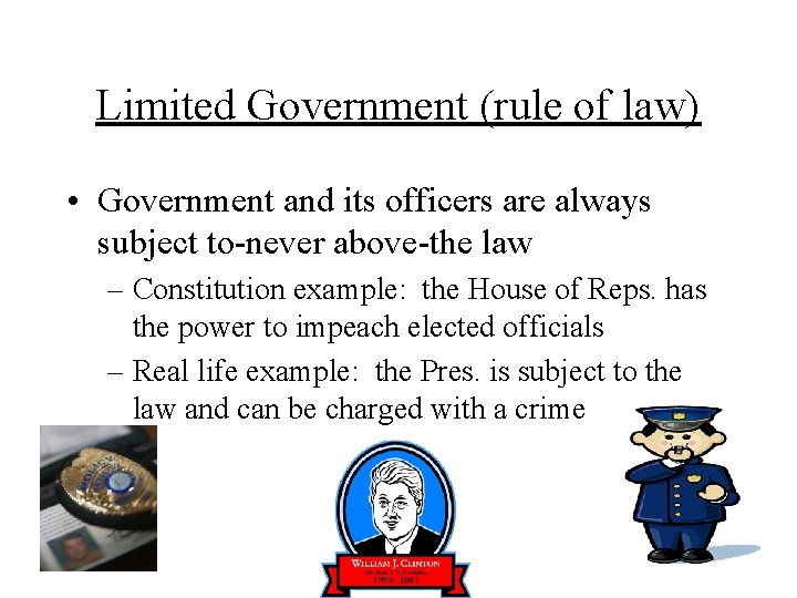 Limited Government (rule of law) • Government and its officers are always subject to-never
