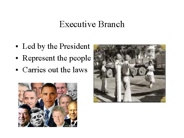 Executive Branch • Led by the President • Represent the people • Carries out