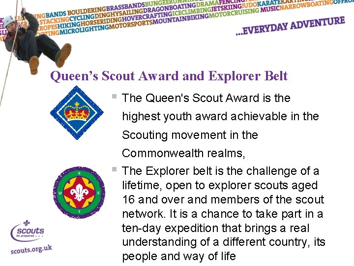 Queen’s Scout Award and Explorer Belt The Queen's Scout Award is the highest youth