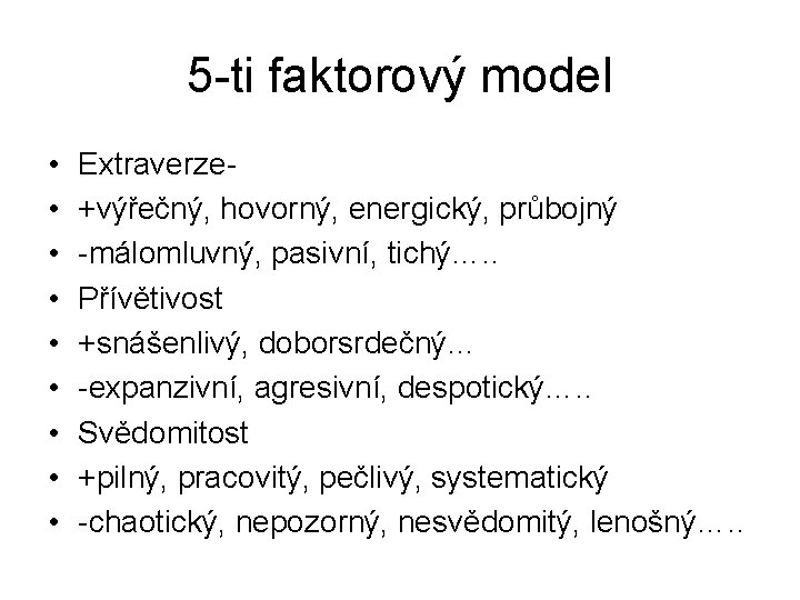 5 -ti faktorový model • • • Extraverze+výřečný, hovorný, energický, průbojný -málomluvný, pasivní, tichý….