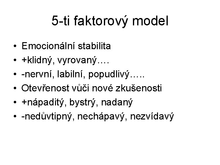 5 -ti faktorový model • • • Emocionální stabilita +klidný, vyrovaný…. -nervní, labilní, popudlivý….