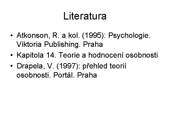 Literatura • Atkonson, R. a kol. (1995): Psychologie. Viktoria Publishing. Praha • Kapitola 14.