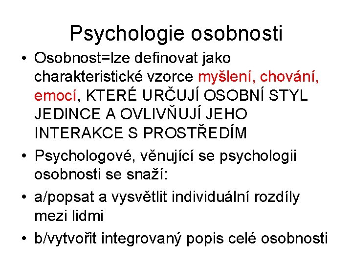 Psychologie osobnosti • Osobnost=lze definovat jako charakteristické vzorce myšlení, chování, emocí, KTERÉ URČUJÍ OSOBNÍ