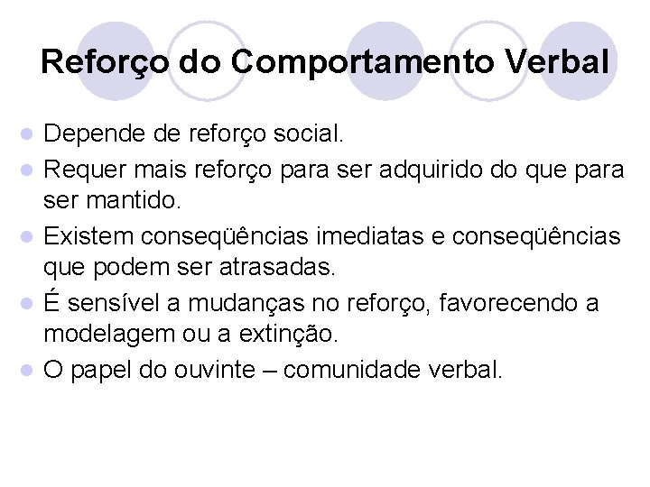 Reforço do Comportamento Verbal l l Depende de reforço social. Requer mais reforço para