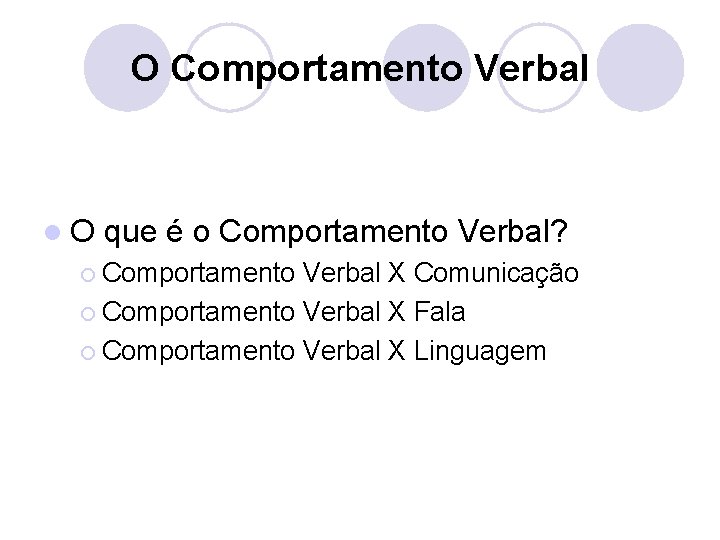 O Comportamento Verbal l. O que é o Comportamento Verbal? ¡ Comportamento Verbal X