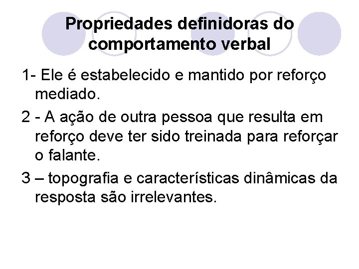 Propriedades definidoras do comportamento verbal 1 - Ele é estabelecido e mantido por reforço