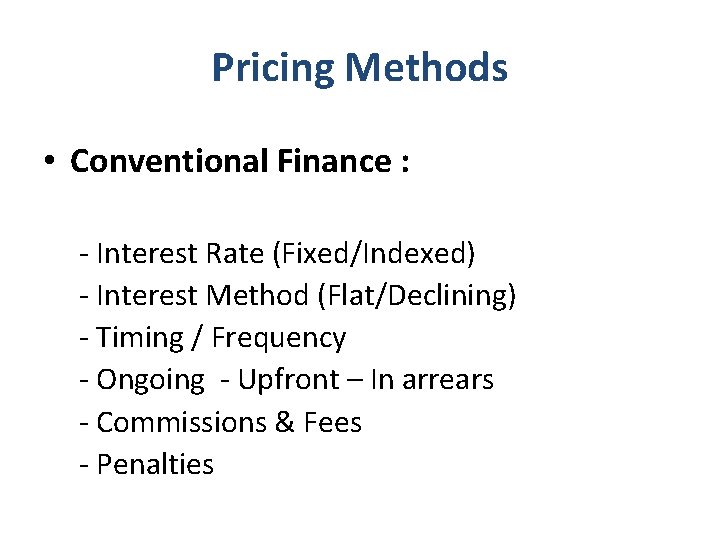 Pricing Methods • Conventional Finance : - Interest Rate (Fixed/Indexed) - Interest Method (Flat/Declining)