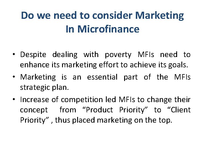 Do we need to consider Marketing In Microfinance • Despite dealing with poverty MFIs