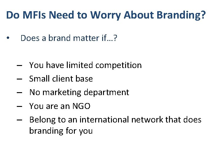 Do MFIs Need to Worry About Branding? • Does a brand matter if…? –