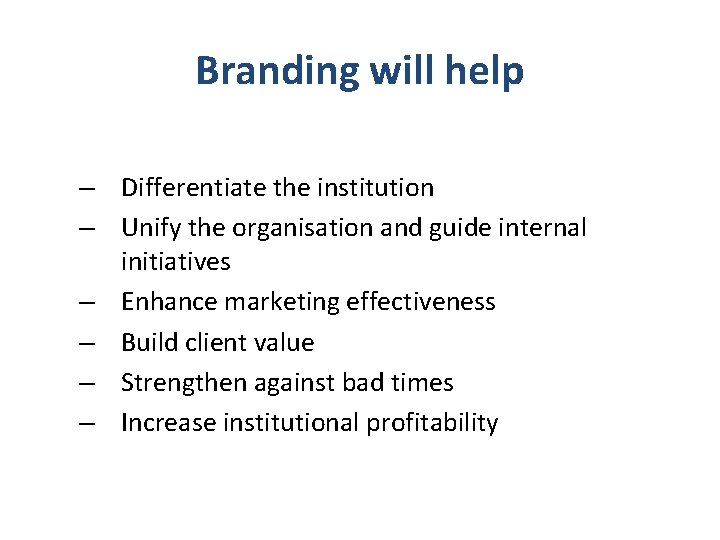 Branding will help – Differentiate the institution – Unify the organisation and guide internal