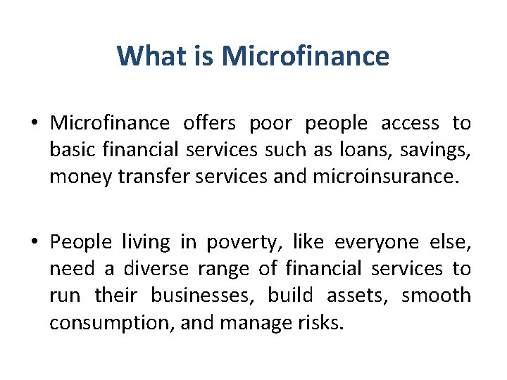 What is Microfinance • Microfinance offers poor people access to basic financial services such