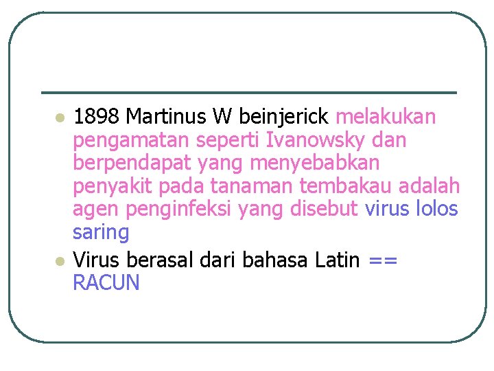 l l 1898 Martinus W beinjerick melakukan pengamatan seperti Ivanowsky dan berpendapat yang menyebabkan