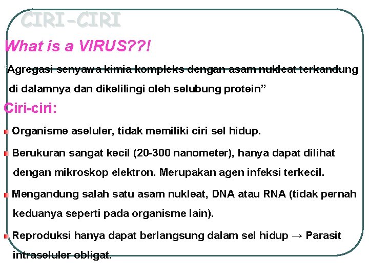 CIRI-CIRI What is a VIRUS? ? ! “Agregasi senyawa kimia kompleks dengan asam nukleat