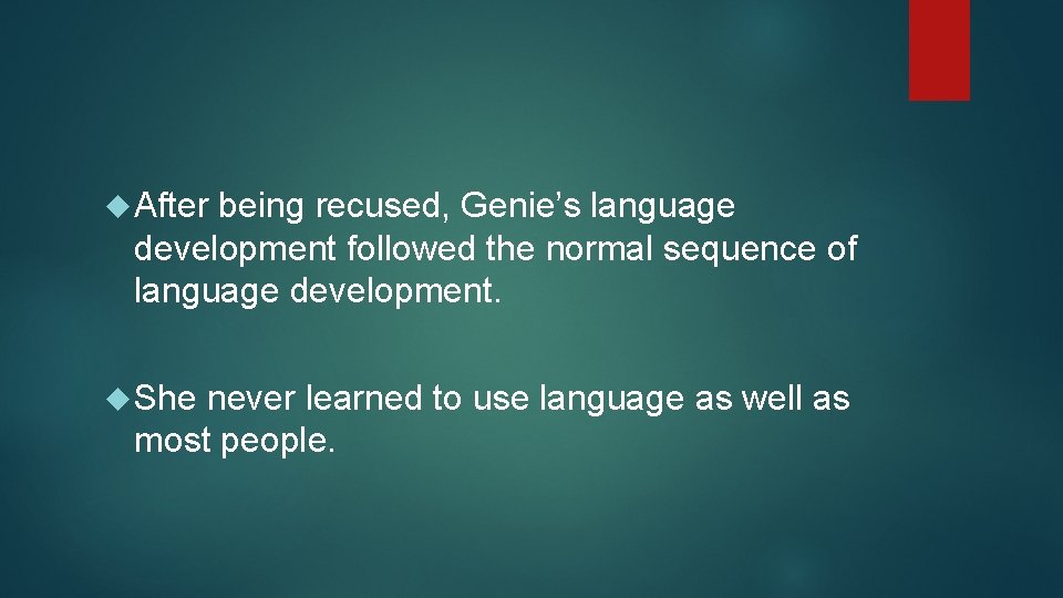  After being recused, Genie’s language development followed the normal sequence of language development.