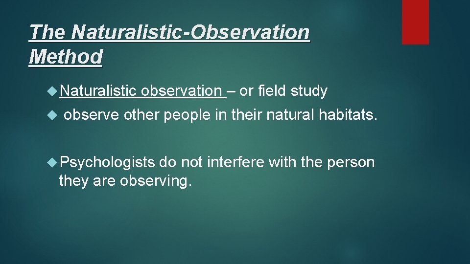 The Naturalistic-Observation Method Naturalistic observation – or field study observe other people in their