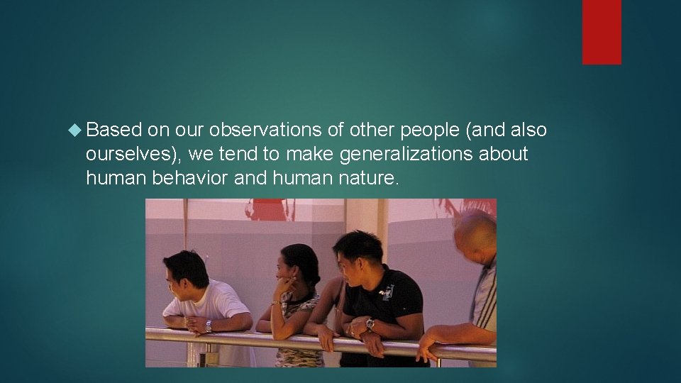  Based on our observations of other people (and also ourselves), we tend to