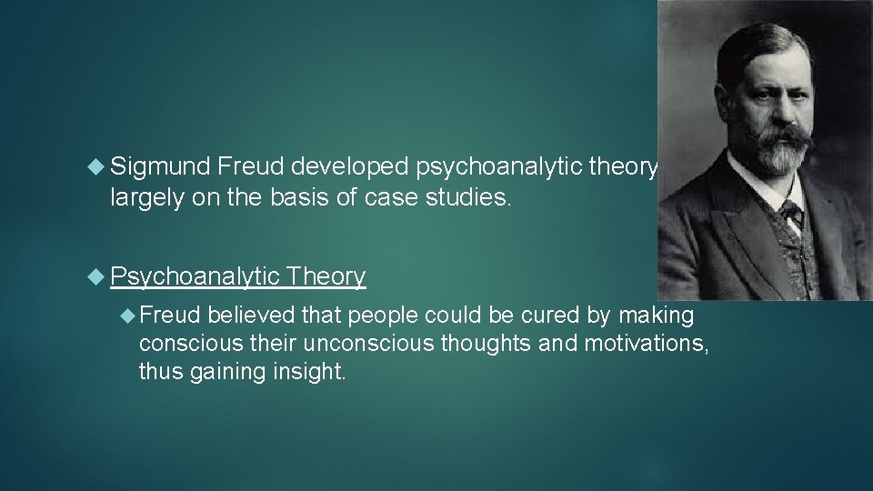  Sigmund Freud developed psychoanalytic theory largely on the basis of case studies. Psychoanalytic