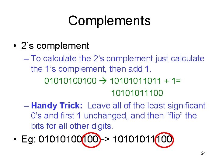 Complements • 2’s complement – To calculate the 2’s complement just calculate the 1’s