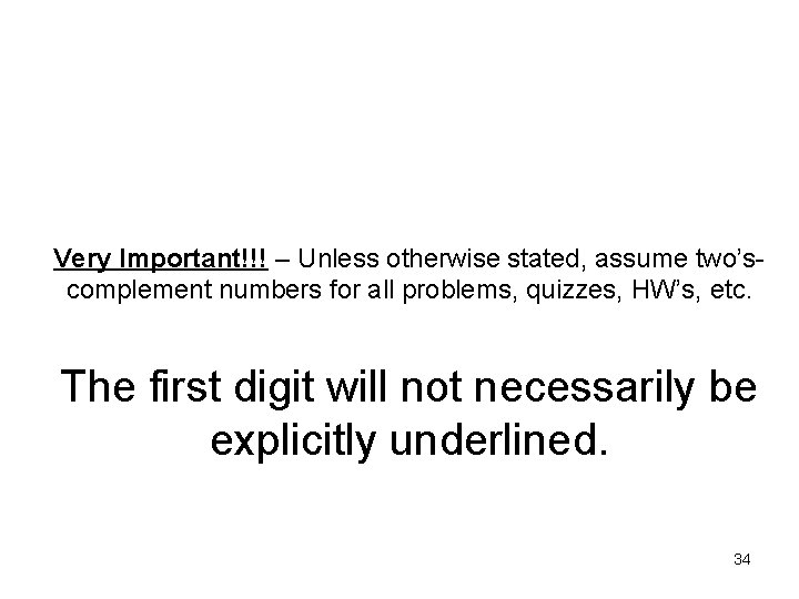 Very Important!!! – Unless otherwise stated, assume two’scomplement numbers for all problems, quizzes, HW’s, Very Important!!! – Unless otherwise stated, assume two’scomplement numbers for all problems, quizzes, HW’s,