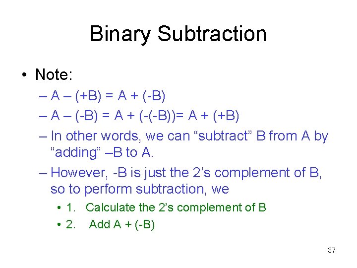 Binary Subtraction • Note: – A – (+B) = A + (-B) – A