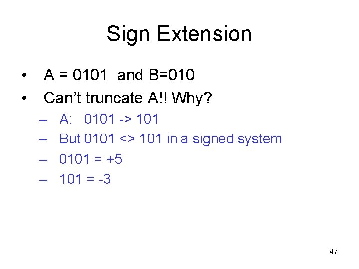 Sign Extension • • A = 0101 and B=010 Can’t truncate A!! Why? –