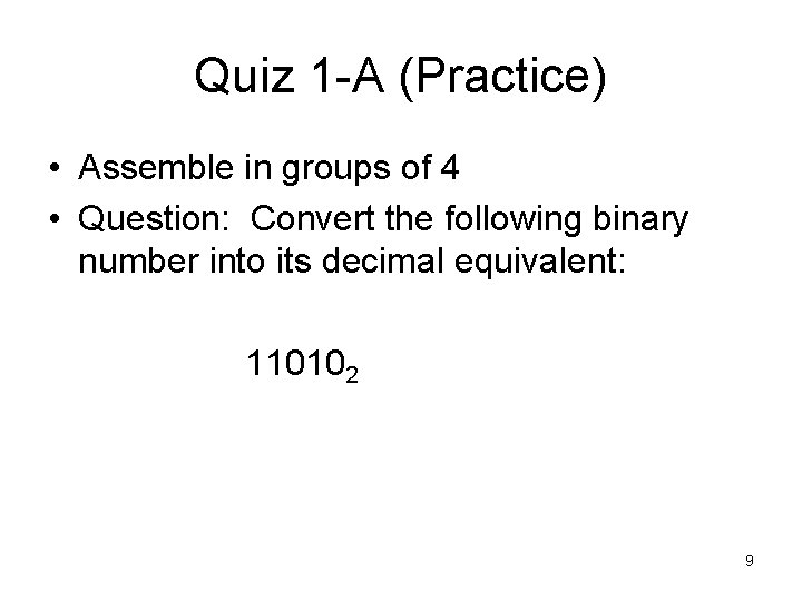 Quiz 1 -A (Practice) • Assemble in groups of 4 • Question: Convert the