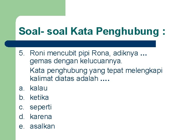 Soal- soal Kata Penghubung : 5. Roni mencubit pipi Rona, adiknya … gemas dengan
