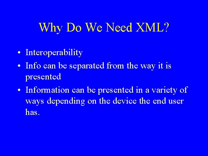 Why Do We Need XML? • Interoperability • Info can be separated from the