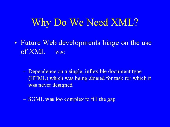 Why Do We Need XML? • Future Web developments hinge on the use of